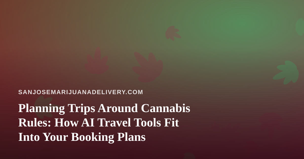 Planning Trips Around Cannabis Rules: How AI Travel Tools Fit Into Your Booking Plans