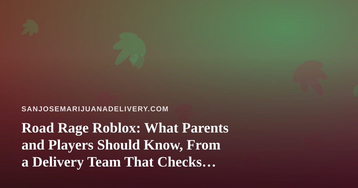 Road Rage Roblox: What Parents and Players Should Know, From a Delivery Team That Checks IDs