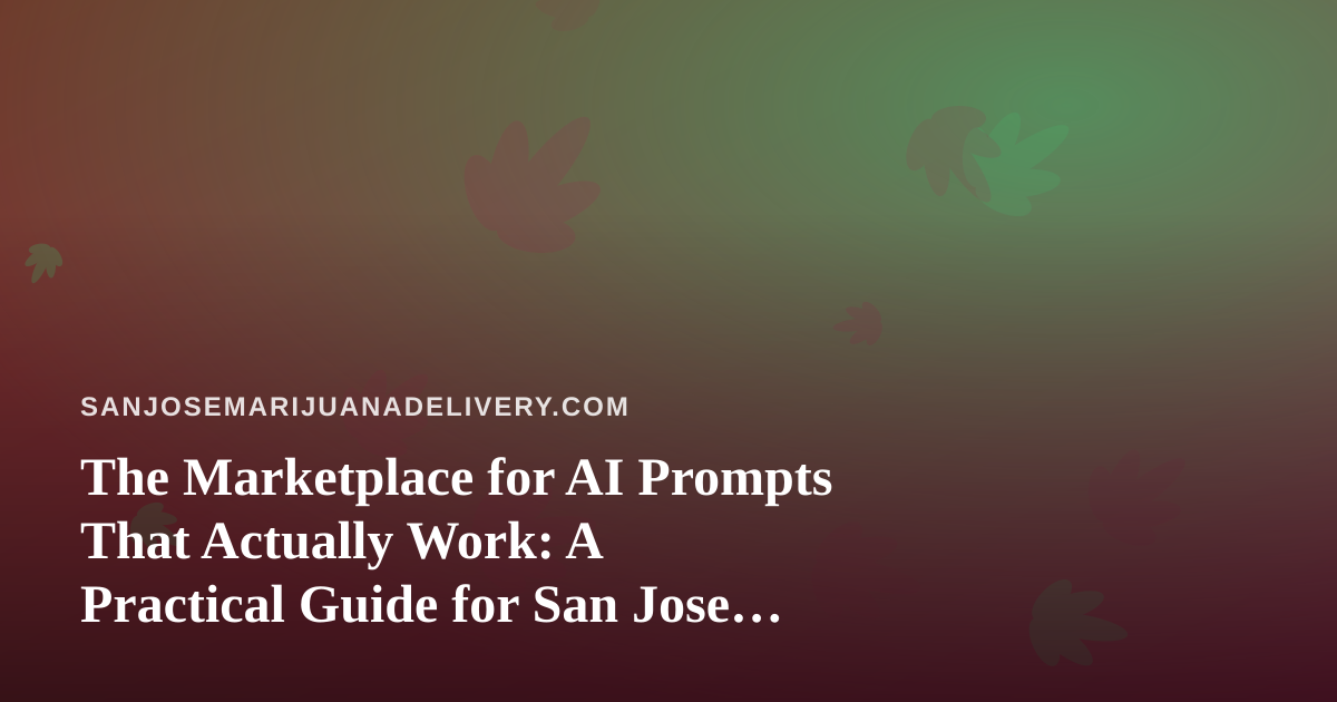 The Marketplace for AI Prompts That Actually Work: A Practical Guide for San Jose Cannabis Delivery Teams