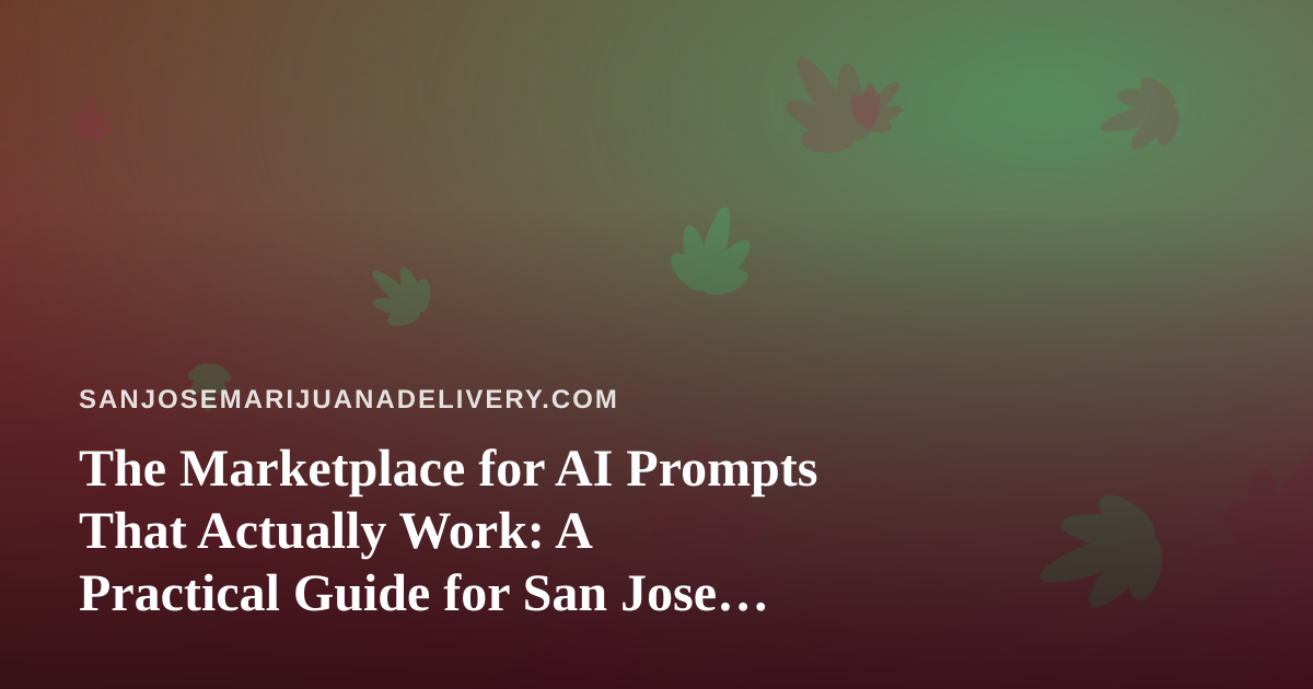 The Marketplace for AI Prompts That Actually Work: A Practical Guide for San Jose Cannabis Delivery Teams