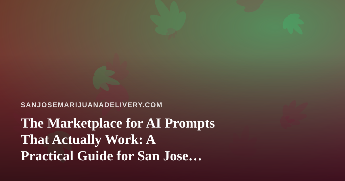 The Marketplace for AI Prompts That Actually Work: A Practical Guide for San Jose Cannabis Delivery Teams