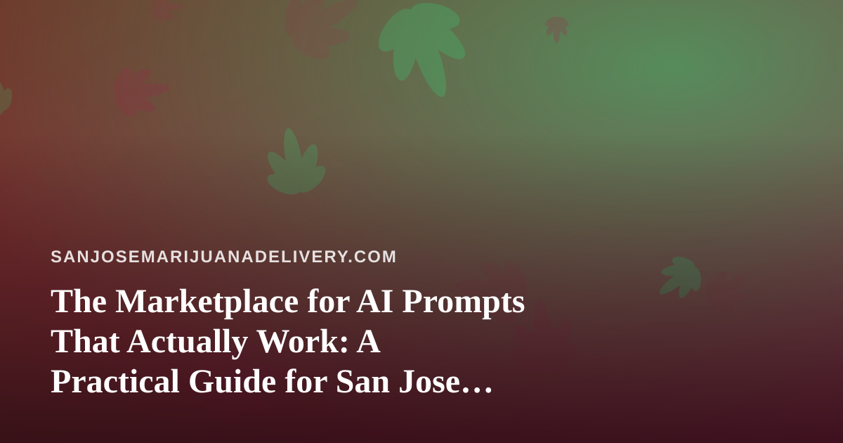 The Marketplace for AI Prompts That Actually Work: A Practical Guide for San Jose Cannabis Delivery Teams