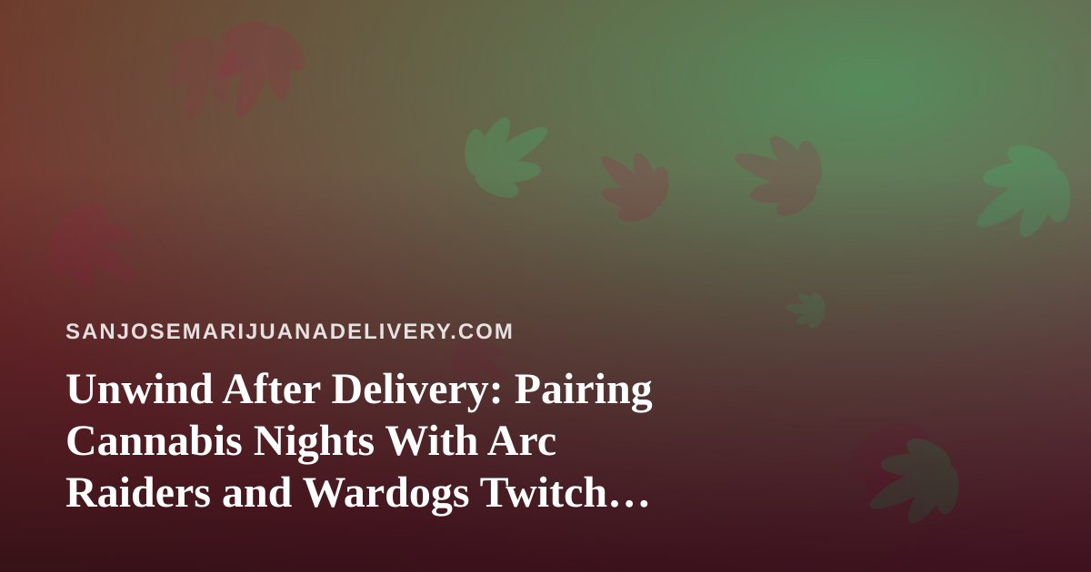 Unwind After Delivery: Pairing Cannabis Nights With Arc Raiders and Wardogs Twitch Streams