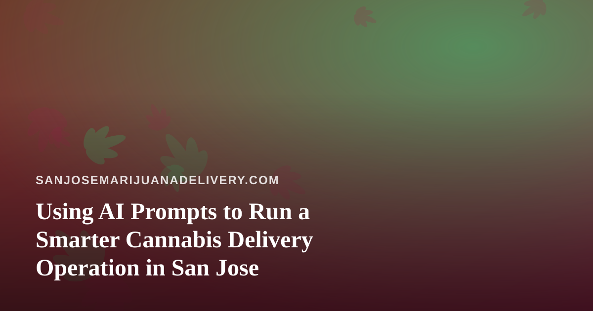 Using AI Prompts to Run a Smarter Cannabis Delivery Operation in San Jose