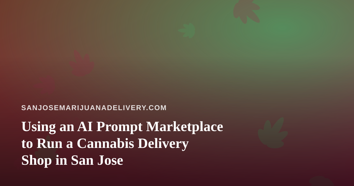 Using an AI Prompt Marketplace to Run a Cannabis Delivery Shop in San Jose